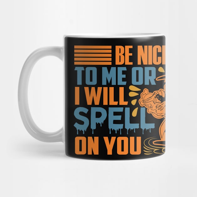 Be Nice To Me Or I Will Spell On You by ChapulTee